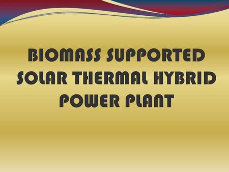 BIOMASS SUPPORTED SOLAR THERMAL HYBRID POWER PLANT