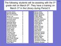 The following students will be assisting with the 5 th grade visit on March 9 th. They have a training on March 3 rd in the Library during Period 5. Arrayan,