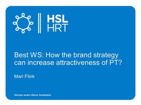 Helsingin seudun liikenne -kuntayhtymä Mari Flink Best WS: How the brand strategy can increase attractiveness of PT?