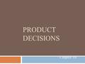 PRODUCT DECISIONS Chapter 10. Thought for the day  I’ve learned that the best classroom in the world is at the feet of an elderly person”  Andy Rooney,