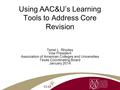 Using AAC&U’s Learning Tools to Address Core Revision Terrel L. Rhodes Vice President Association of American Colleges and Universities Texas Coordinating.