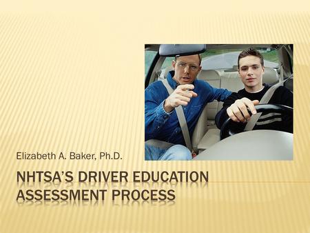 Elizabeth A. Baker, Ph.D.. NHTSA’s Assessment program provides technical assistance to State Highway Safety Offices, Emergency Medical Services Offices.