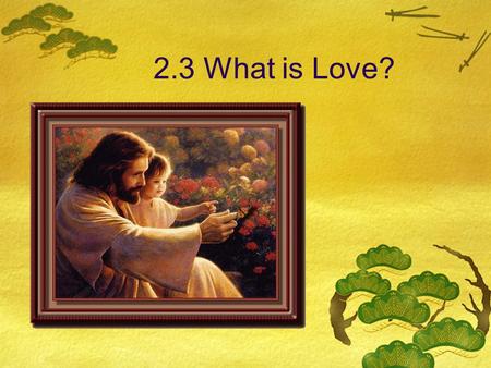 2.3 What is Love?. To Be A Lover Like Jesus  At the last supper, Jesus gave his disciples a new commandment to “Love one another as he had loved them.”