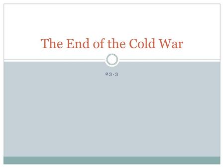 23.3 The End of the Cold War. Reagan Challenges Communism Reagan:  U.S. needed to weaken communism after its 1970s resurgence  Policies to do so: 