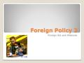 Foreign Policy 2 Foreign Aid and Alliances. U.S. Foreign Policy.