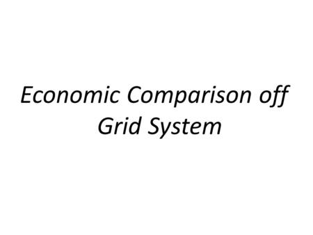 Economic Comparison off Grid System. Q1 : Sizing of Solar Panel System Let us consider that one house needs following loads; 10W, 2 lamps for 3 hours.