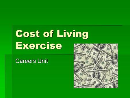 Cost of Living Exercise Careers Unit. Needs vs. Wants  Needs: Things I absolutely need.  Wants: Things I would like to have.