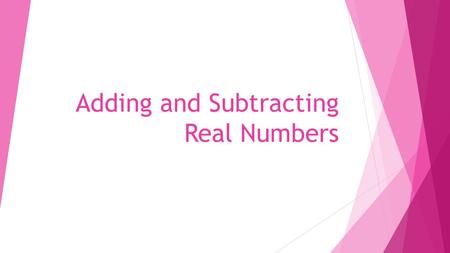 Adding and Subtracting Real Numbers.  5 + 7 (Since both numbers are both positive just add)  5 + 7 = 12  -3 + (-6) (Since both numbers are negative.