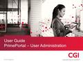 © CGI Group Inc. User Guide PrimePortal – User Administration.