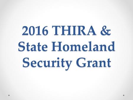 2016 THIRA & State Homeland Security Grant. Threat & Hazard Identification & Risk Assessment (THIRA) National Preparedness Goal driven Annual Assessment.