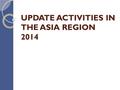 UPDATE ACTIVITIES IN THE ASIA REGION 2014. NOCOURSE/ WORKSHOP/ MEETING VENUEDATE START DATE END DURATIONS (DAYS) SPONSORED 1WORKSHOP ON APPPC SURVEILLANCE.