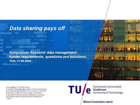 Data sharing pays off Symposium Research data management: funder requirements, questions and solutions TU/e, 11-06-2014 TU/e IEC/Library.