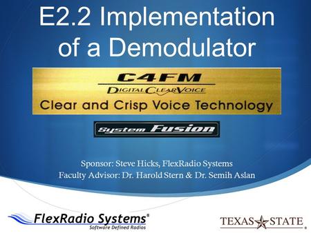 E2.2 Implementation of a Demodulator Sponsor: Steve Hicks, FlexRadio Systems Faculty Advisor: Dr. Harold Stern & Dr. Semih Aslan.