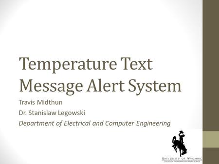 Temperature Text Message Alert System Travis Midthun Dr. Stanislaw Legowski Department of Electrical and Computer Engineering.