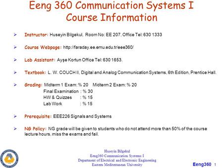 Eeng360 1 Eeng 360 Communication Systems I Course Information  Instructor: Huseyin Bilgekul, Room No: EE 207, Office Tel: 630 1333  Course Webpage: