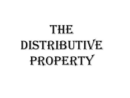 The Distributive Property © William James Calhoun To use the distributive property to simplify expressions. Look at this problem: 2(4 + 3) Through your.