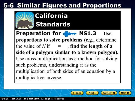 Holt CA Course 1 5-6 Similar Figures and Proportions Preparation for NS1.3 Use proportions to solve problems (e.g., determine the value of N if =, find.