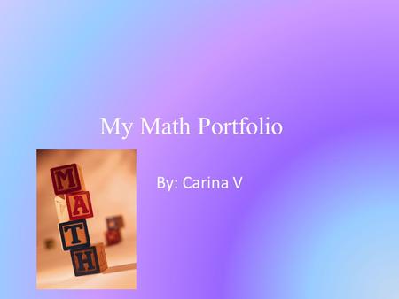 My Math Portfolio By: Carina V. Unit 1 In unit 1 I learned how to do the value of power.