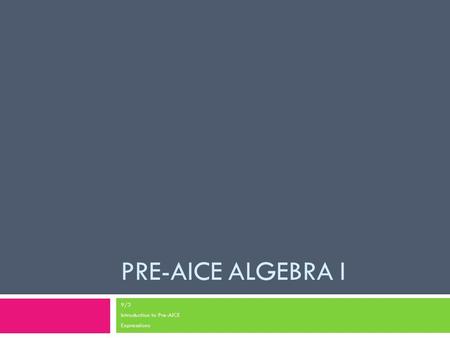 PRE-AICE ALGEBRA I 9/3 Introduction to Pre-AICE Expressiions.