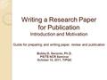 Writing a Research Paper for Publication Introduction and Motivation Guide for preparing and writing paper, review and publication Bobby D. Gerardo, Ph.D.