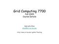 Grid Computing 7700 Fall 2005 Course Details Gabrielle Allen