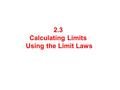 2.3 Calculating Limits Using the Limit Laws. Properties of Limits where n is a positive integer. y = c |a|a   (a, c) y = x |a|a   (a, a)