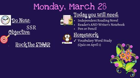 Monday, March 28 Do Now: SSR Homework: ✓ Vocabulary Word Study (Quiz on April 1) Objective: Rock the STAAR Today you will need: Independent Reading Novel.