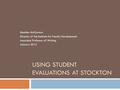 USING STUDENT EVALUATIONS AT STOCKTON Heather McGovern Director of the Institute for Faculty Development Associate Professor of Writing January 2012.