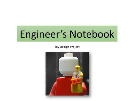 Engineer’s Notebook Toy Design Project. Essential Questions What is an engineer’s notebook? Why is an engineer’s notebook essential to the success of.