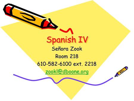 Spanish IV Señora Zook Room 218 610-582-6100 ext. 2218