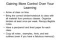 Gaining More Control Over Your Learning Arrive at class on time. Bring the correct binder/notebook to class with all material from previous classes. Organize.