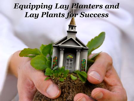 Equipping Lay Planters and Lay Plants for Success.