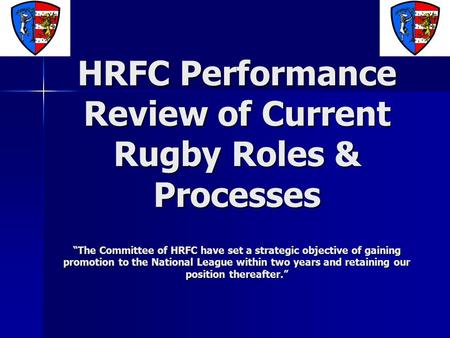 HRFC Performance Review of Current Rugby Roles & Processes “The Committee of HRFC have set a strategic objective of gaining promotion to the National League.