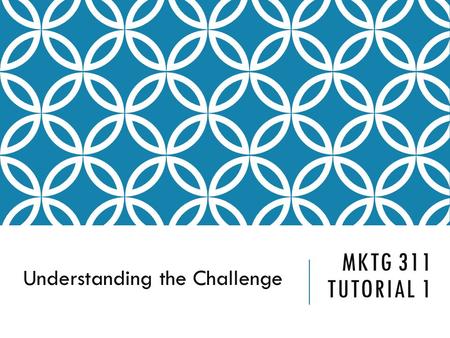 MKTG 311 TUTORIAL 1 Understanding the Challenge. UNDERSTANDING THE CHALLENGE 1.Form design community 2.Research Process 3.The Design Notebook o Confidentiality.