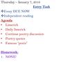 Thursday – January 7, 2016 Entry Task  Essay DUE NOW  Independent reading Agenda Limerick Daily limerick Continue poetry discussion Poetry quotes Famous.