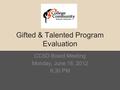 Gifted & Talented Program Evaluation CCSD Board Meeting Monday, June 18, 2012 6:30 PM.