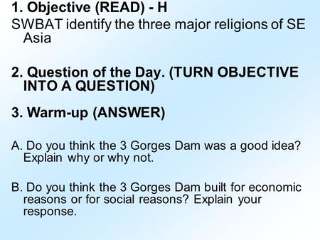 1. Objective (READ) - H SWBAT identify the three major religions of SE Asia 2. Question of the Day. (TURN OBJECTIVE INTO A QUESTION) 3. Warm-up (ANSWER)