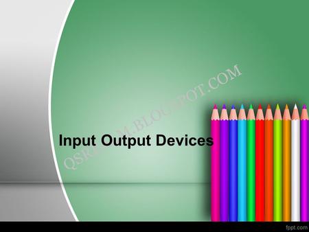 QSREALM.BLOGSPOT.COM Input Output Devices. QSREALM.BLOGSPOT.COM Input – Output Devices Also known as Peripheral Devices. These surround a computer’s CPU.