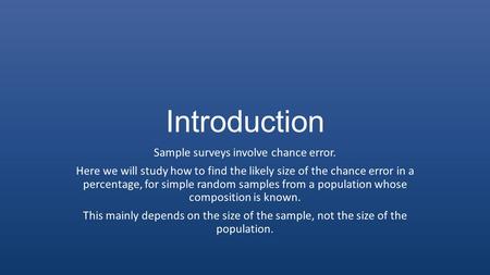 Introduction Sample surveys involve chance error. Here we will study how to find the likely size of the chance error in a percentage, for simple random.