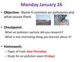 Monday January 26 Objective: Name 4 common air pollutants and what causes them. Checkpoint: What air pollution particle did you research? What is one interesting.