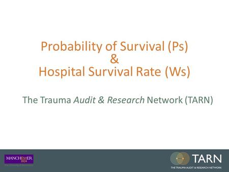 Probability of Survival (Ps) & Hospital Survival Rate (Ws) The Trauma Audit & Research Network (TARN)