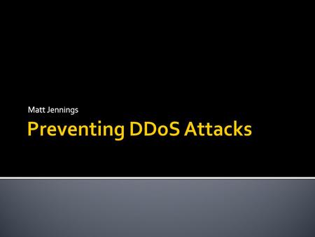 Matt Jennings.  What is DDoS?  Recent DDoS attacks  History of DDoS  Prevention Techniques.