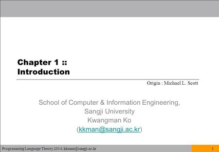 Programming Language Theory 2014, 1 Chapter 1 :: Introduction Origin : Michael L. Scott School of Computer & Information Engineering,