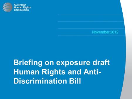 November 2012 Briefing on exposure draft Human Rights and Anti- Discrimination Bill.