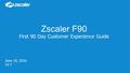 Zscaler F90 First 90 Day Customer Experience Guide June 10, 2016 V2.7.