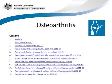 Contents 1.Key factsKey facts 2.What is osteoarthritis?What is osteoarthritis? 3.Prevalence of osteoarthritis, 2011–12Prevalence of osteoarthritis, 2011–12.