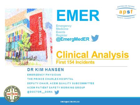 EMER Emergency Medicine Events Clinical Analysis First 154 Incidents DR KIM HANSEN EMERGENCY PHYSICIAN THE PRINCE CHARLES HOSPITAL.