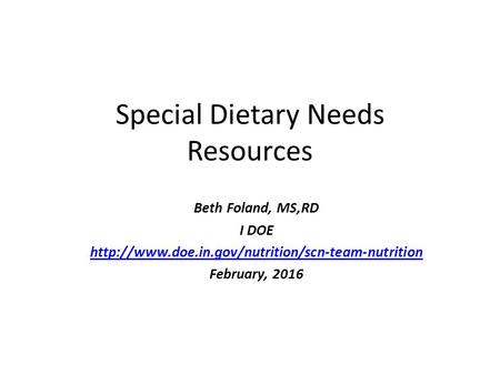 Special Dietary Needs Resources Beth Foland, MS,RD I DOE  February, 2016.