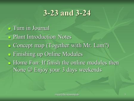 3-23 and 3-24 Turn in Journal Turn in Journal Plant Introduction Notes Plant Introduction Notes Concept map (Together with Mr. Lam?) Concept map (Together.