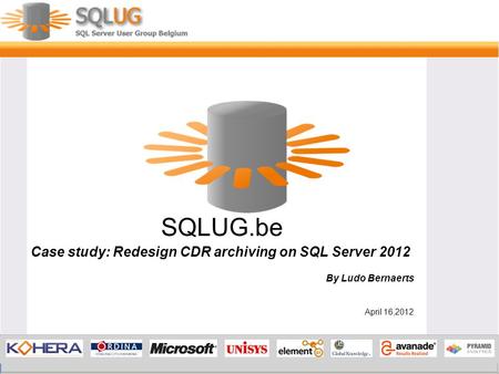 SQLUG.be Case study: Redesign CDR archiving on SQL Server 2012 By Ludo Bernaerts April 16,2012.